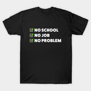 No school. No job. No problem! T-Shirt